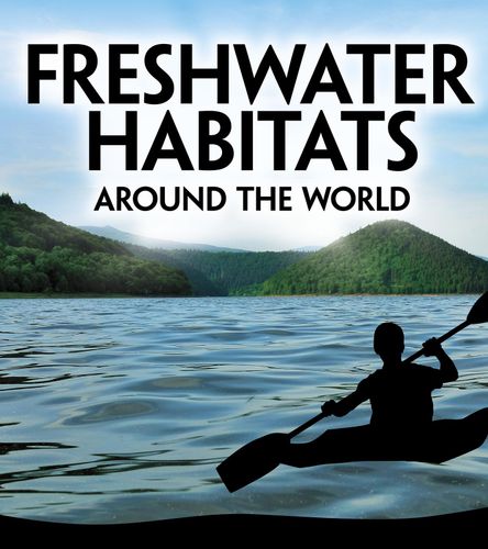 Freshwater Habitats Around The World by Victoria G. Christensen