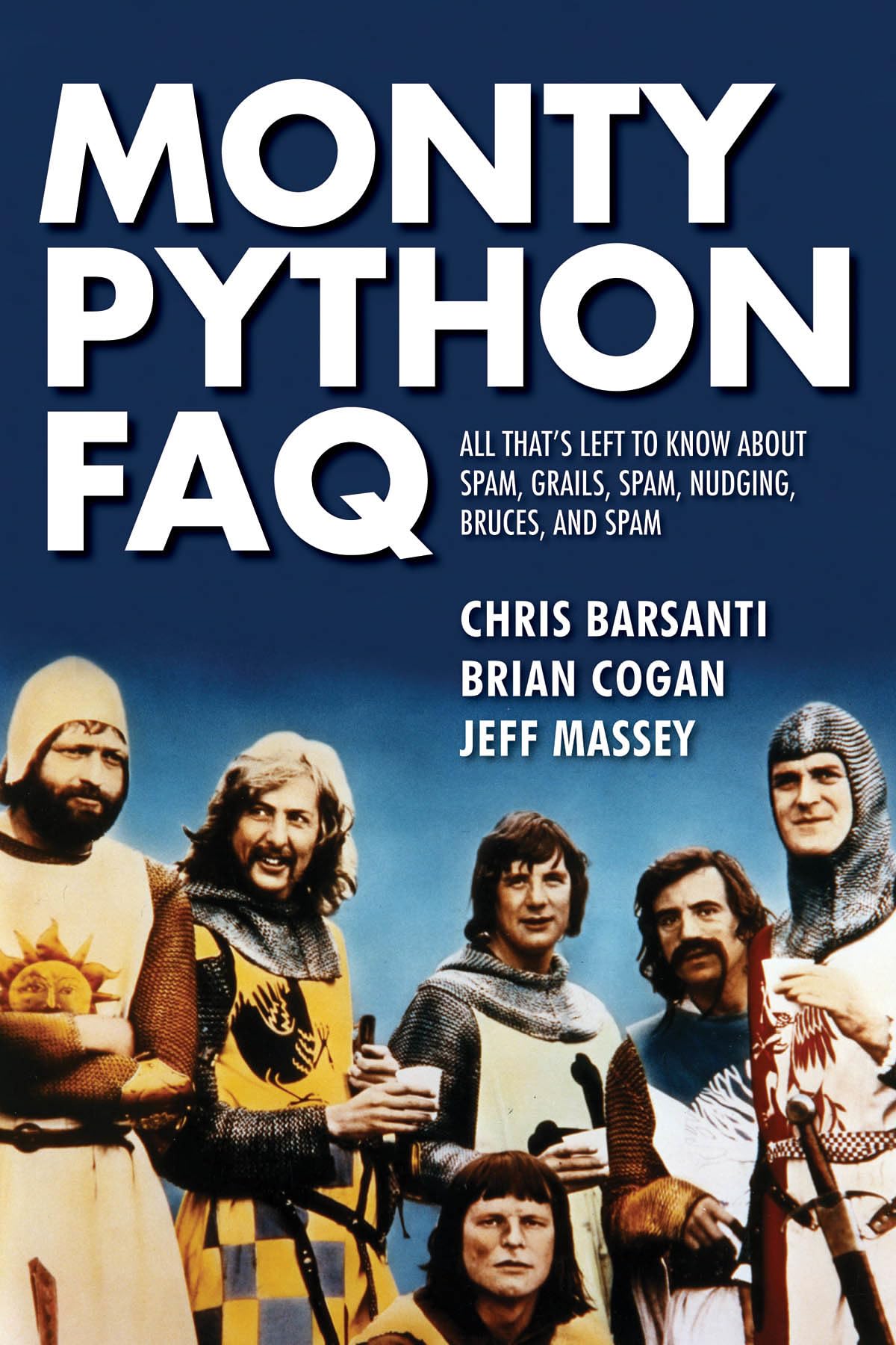 Monty Python FAQ: All That's Left to Know About Spam, Grails, Spam, Nudging, Bruces and Spam by Brian Cogan, Chris Barsanti, Jeff Massey