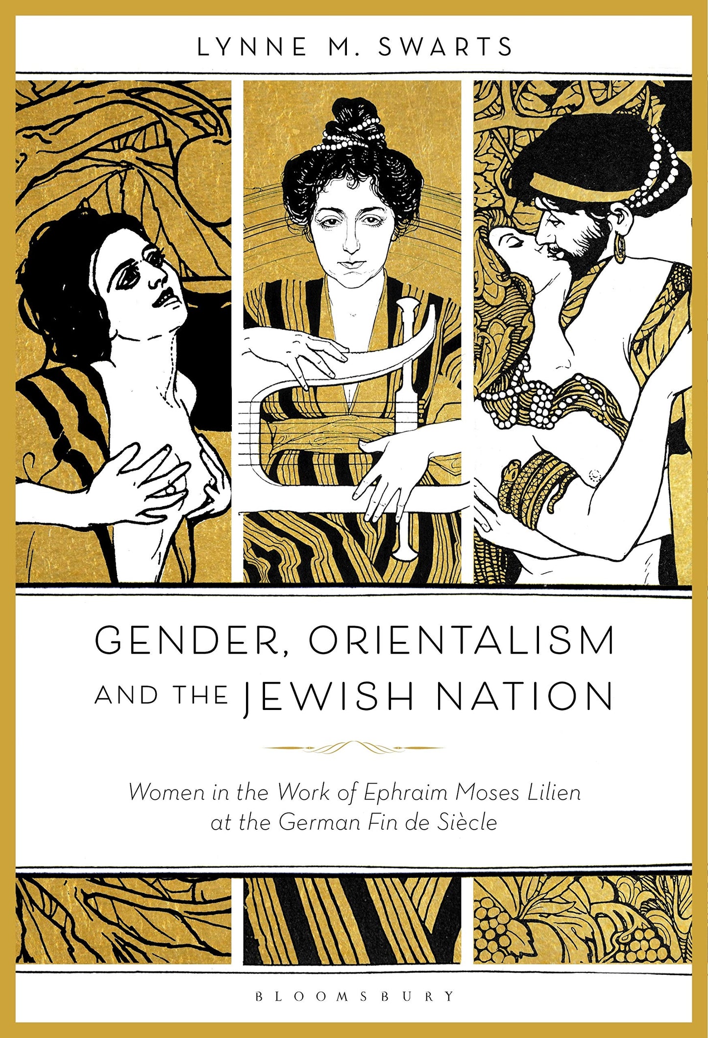 Gender, Orientalism and the Jewish Nation: Women in the Work of Ephraim Moses Lilien at the German Fin de Siècle by Lynne M. Swarts