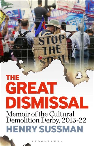 The Great Dismissal: Memoir of the Cultural Demolition Derby, 2015-22 by Henry Sussman