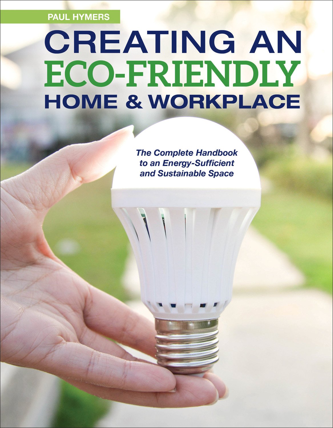 Creating an Eco-Friendly Home & Workplace: The Complete Handbook to an Energy-Sufficient and Sustainable Space by Paul Hymers