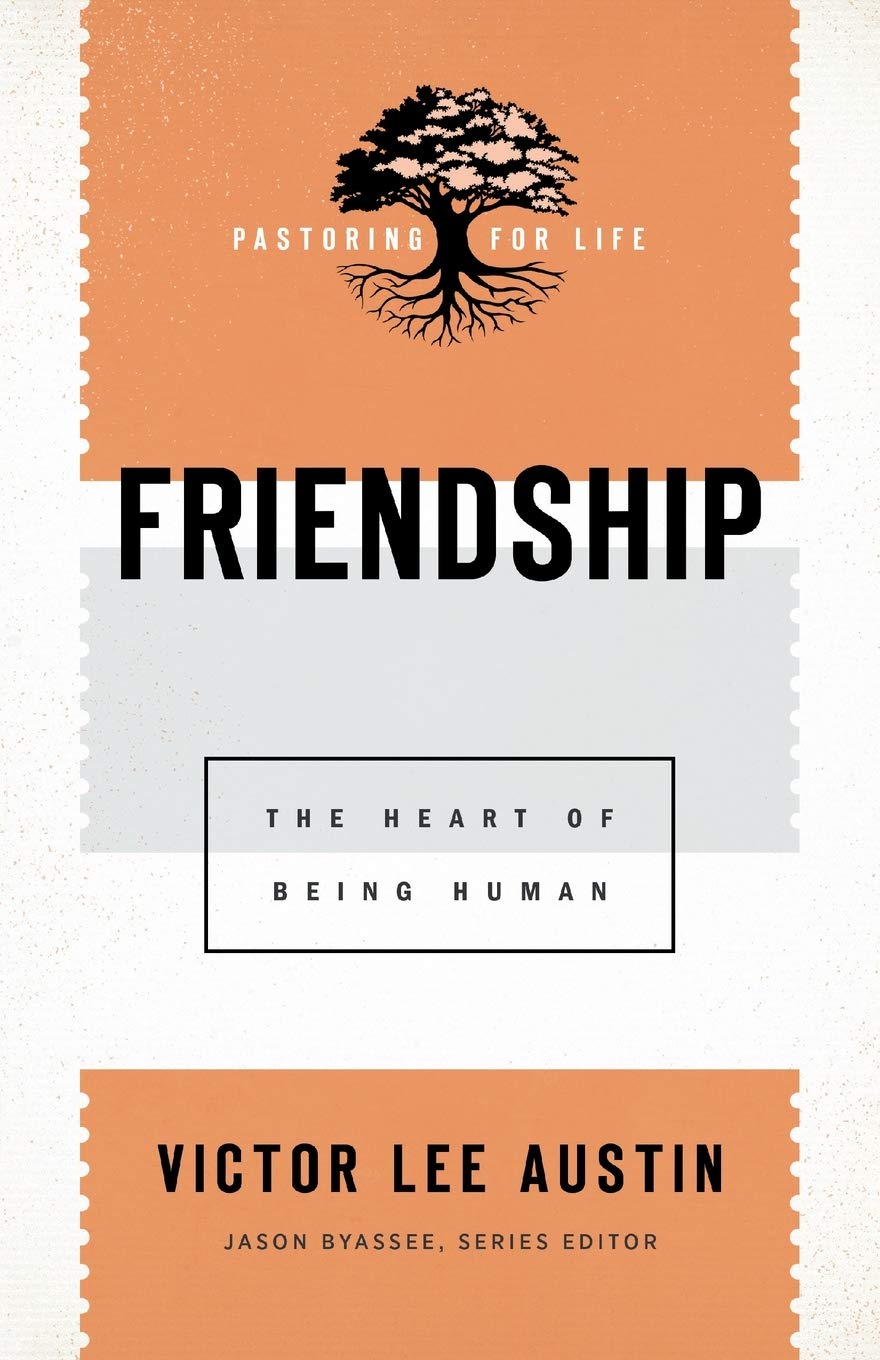 Friendship: The Heart of Being Human (Pastoring for Life: Theological Wisdom for Ministering Well) by Victor Lee Austin