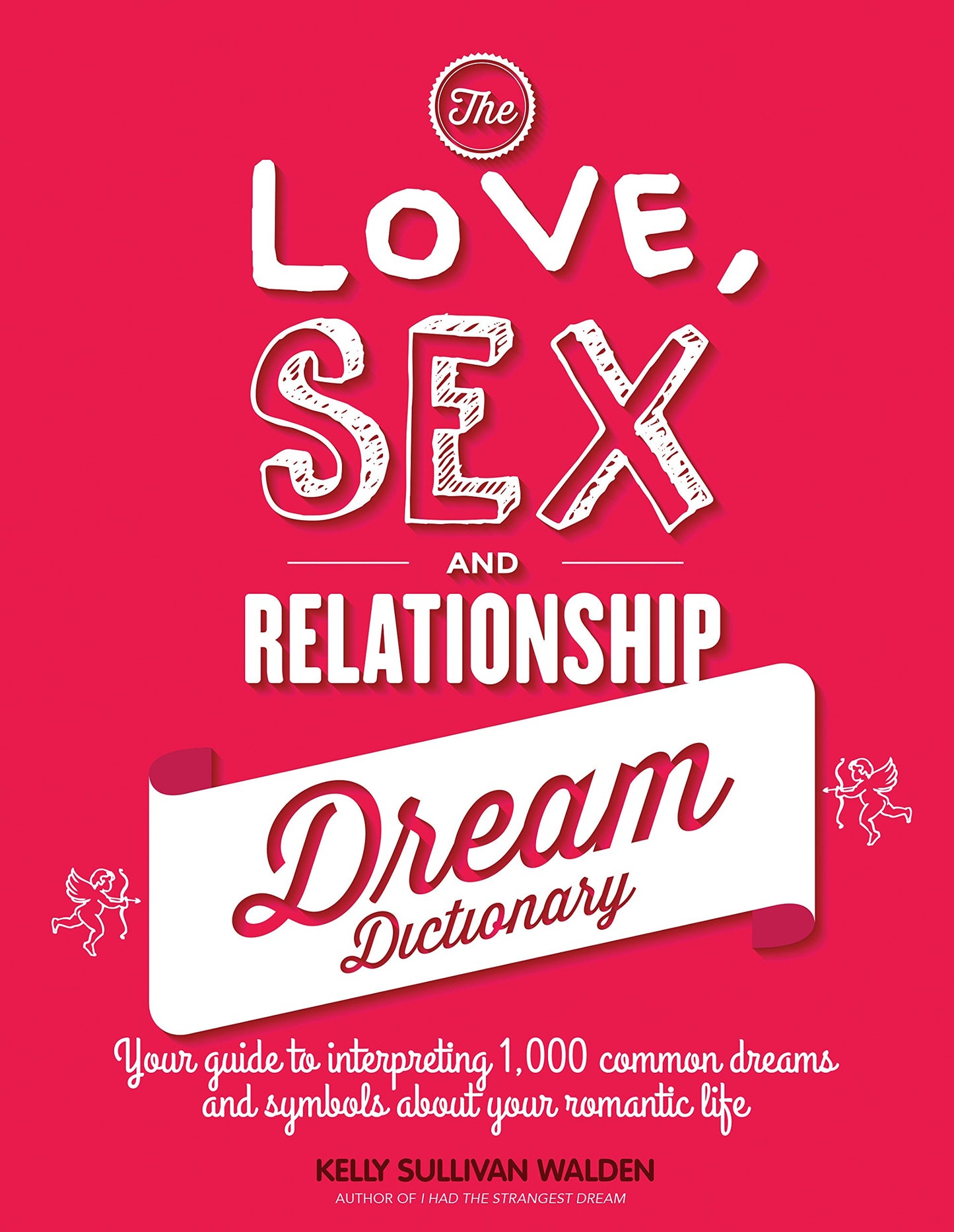The Love, Sex, and Relationship Dream Dictionary: Your Guide to Interpreting 1,000 Common Dreams and Symbols about Your Romantic Life by Kelly Sullivan Walden