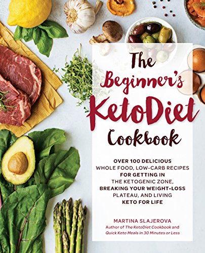 The Beginner's KetoDiet Cookbook: Over 100 Delicious Whole Food, Low-Carb Recipes for Getting in the Ketogenic Zone, Breaking Your Weight-Loss ... for Life (Volume 6) (Keto for Your Life, 6) by Martina Slajerova