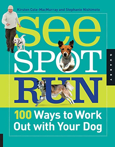 See Spot Run: 100 Ways to Work Out with Your Dog by Kirsten Cole-MacMurray, Stephanie Nishimoto