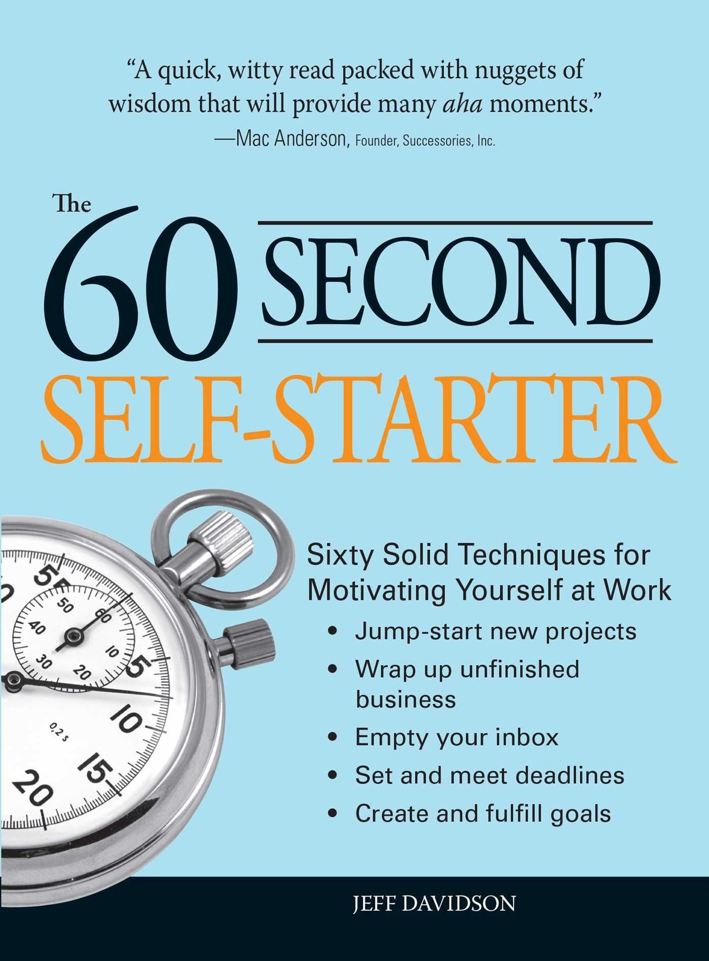 60 Second Self-Starter: Sixty Solid Techniques to get motivated, get organized, and get going in the workplace. by Jeff Davidson
