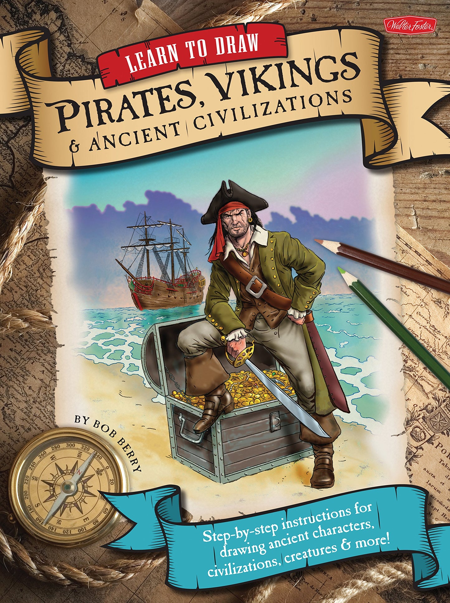 Learn to Draw Pirates, Vikings & Ancient Civilizations: Step-by-step instructions for drawing ancient characters, civilizations, creatures, and more! by Bob Berry