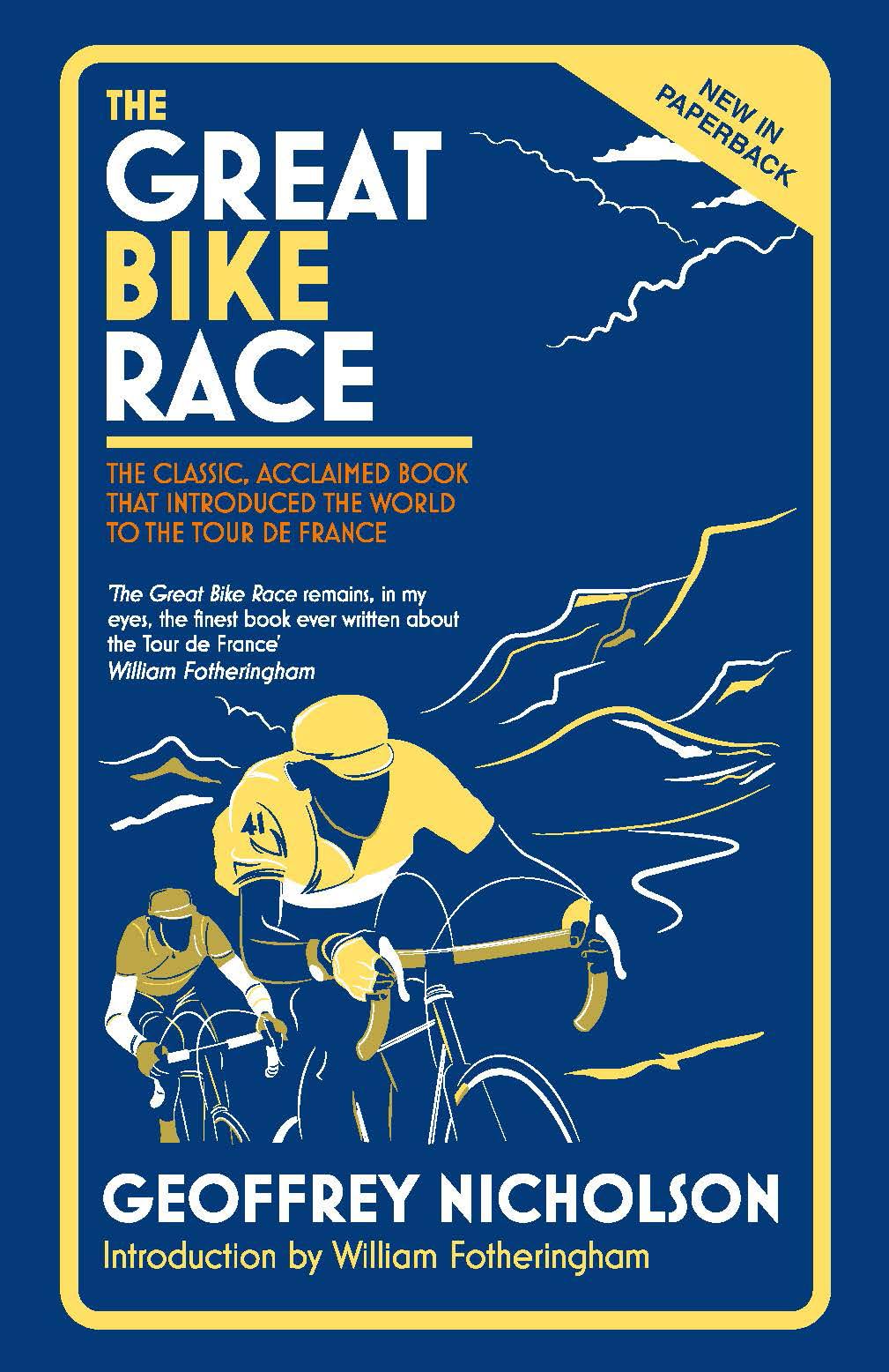 The Great Bike Race: The classic, acclaimed book that introduced a nation to the Tour de France by Geoffrey Nicholson