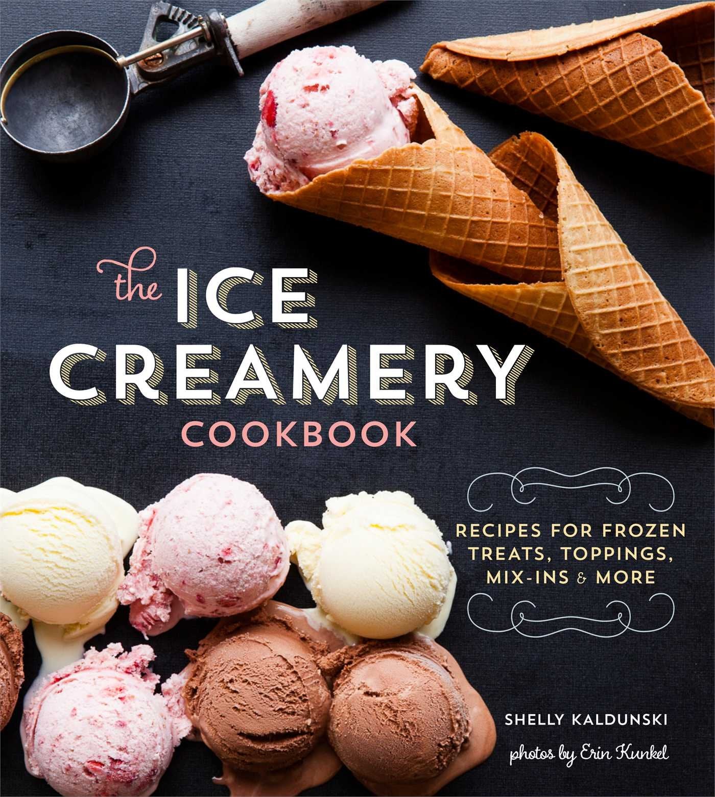 The Ice Creamery Cookbook: Modern Frozen Treats & Sweet Embellishments by Shelly Kaldunski