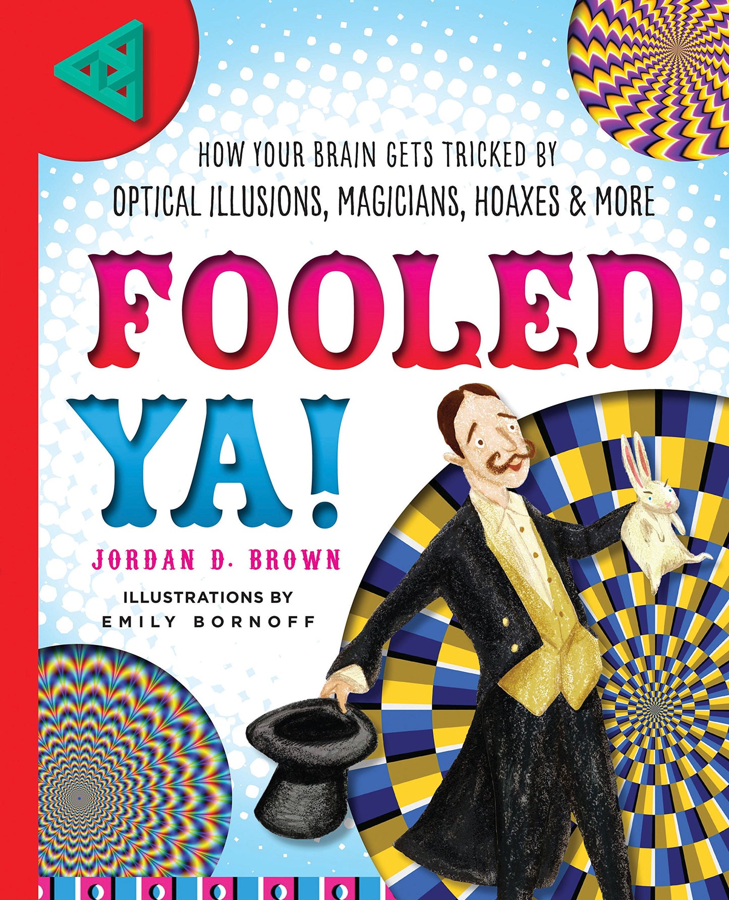 Fooled Ya!: How Your Brain Gets Tricked by Optical Illusions, Magicians, Hoaxes & More by Jordan D. Brown