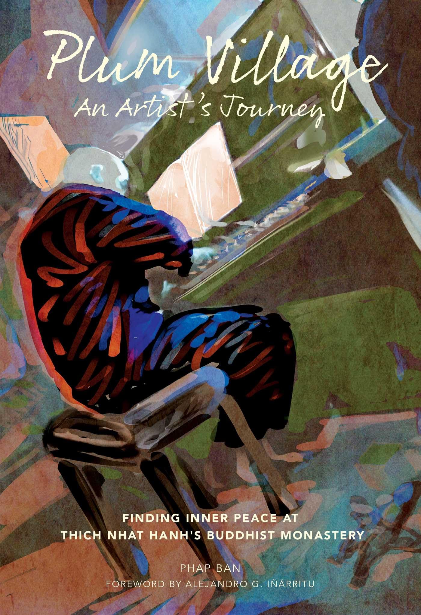 Plum Village: An Artist's Journey: Finding Inner Peace at Thich Nhat Hanh's Buddhist Monastery by Phap Ban