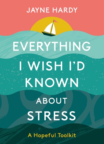 Everything I Wish I'd Known About Stress by Hardy, Jayne