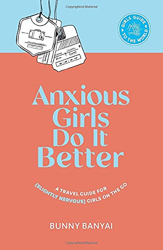 Anxious Girls Do It Better: A Travel Guide for (Slightly Nervous) Girls on the Go (Girls Guide to the World) by Bunny Banyai