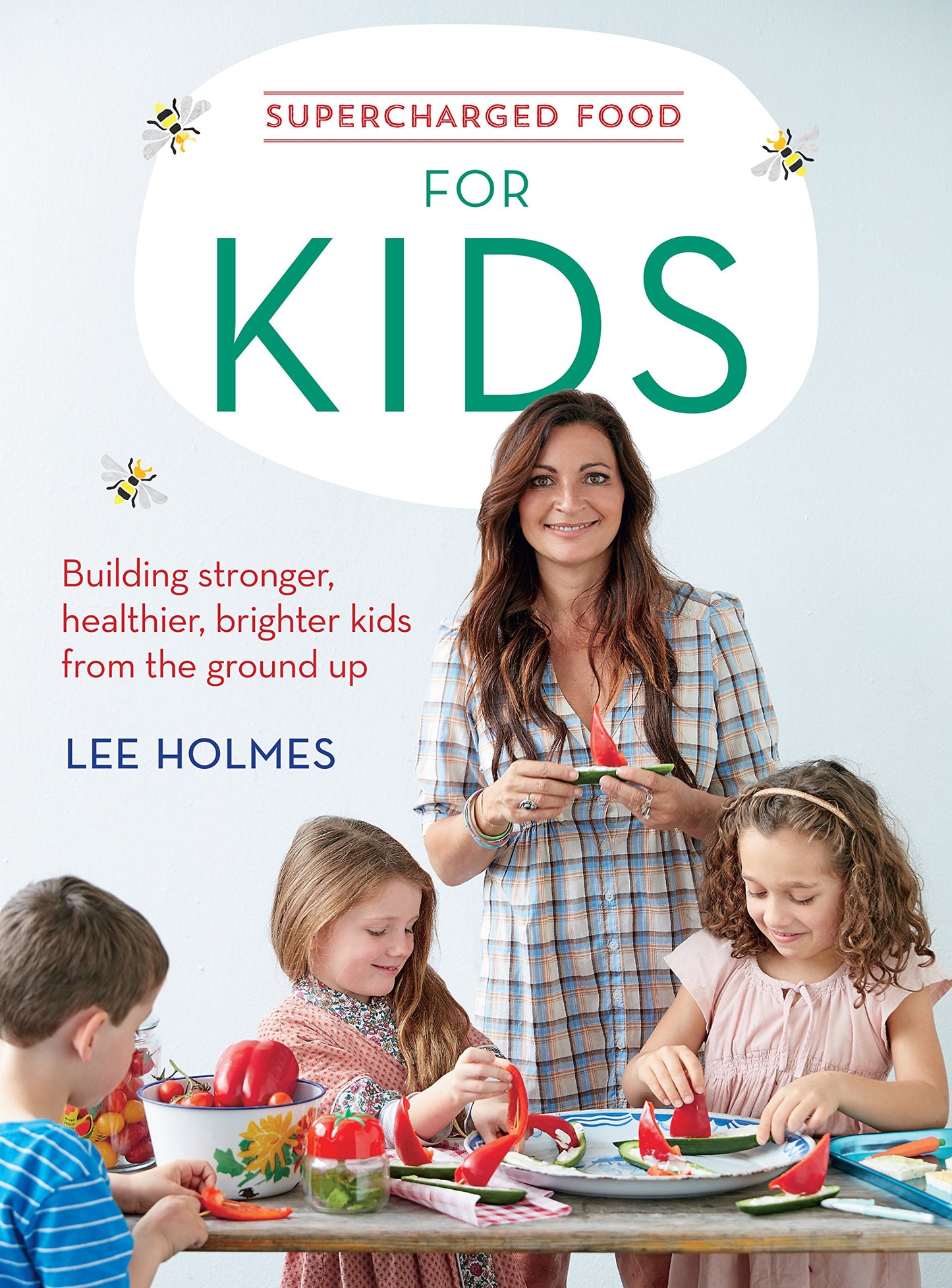 Supercharged Food for Kids: Building stronger, healthier, brighter kids from the ground up by Lee Holmes