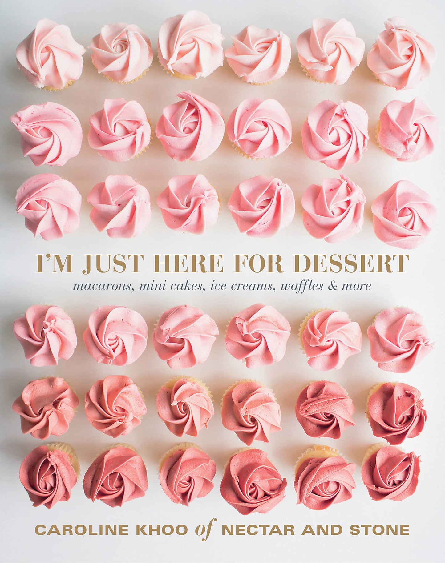 I'm Just Here for Dessert: Macarons, mini cakes, icecreams, waffles & more by Caroline Khoo