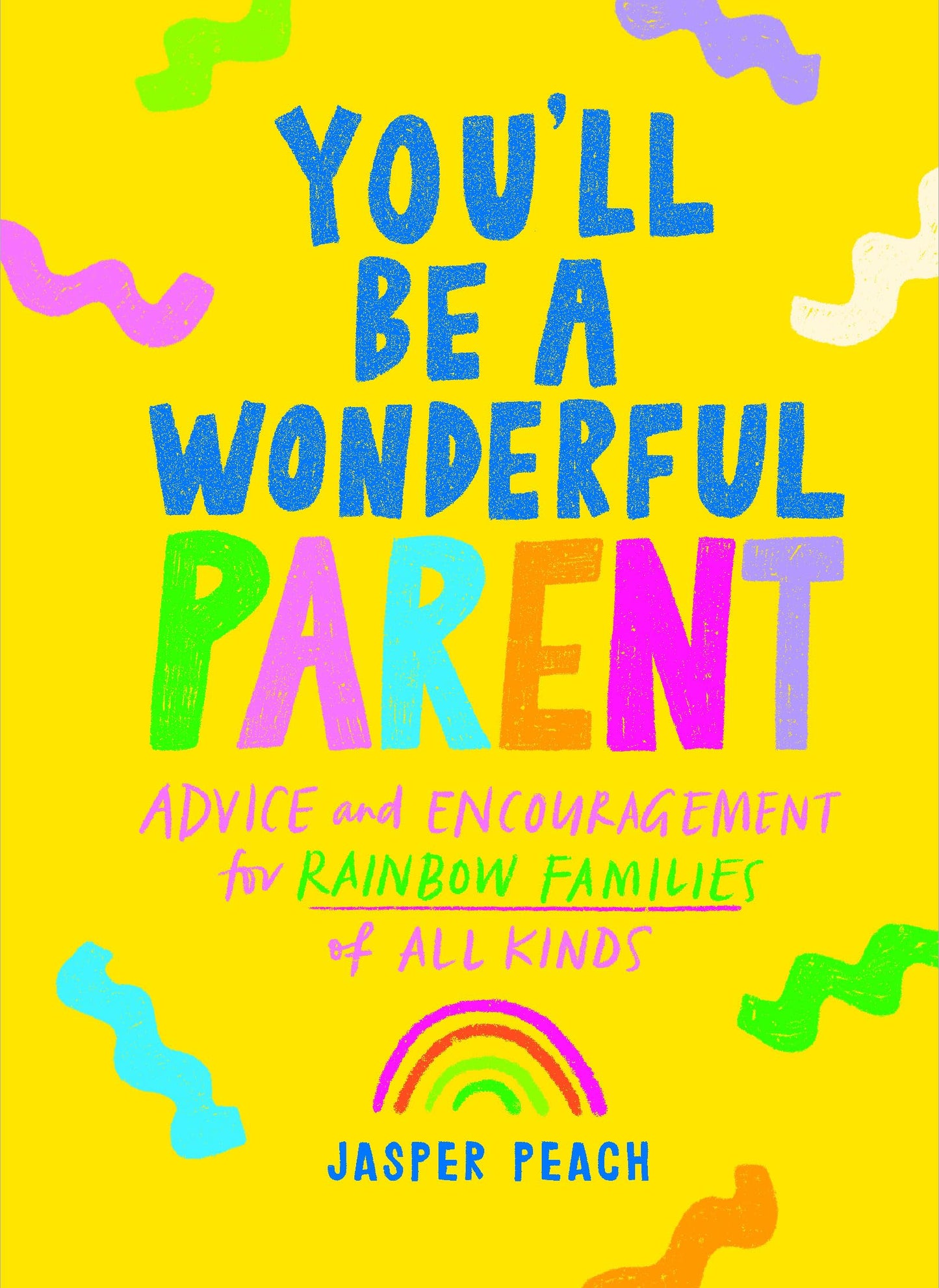 You'll Be a Wonderful Parent: Advice and Encouragement for Rainbow Families of All Kinds by Jasper Peach