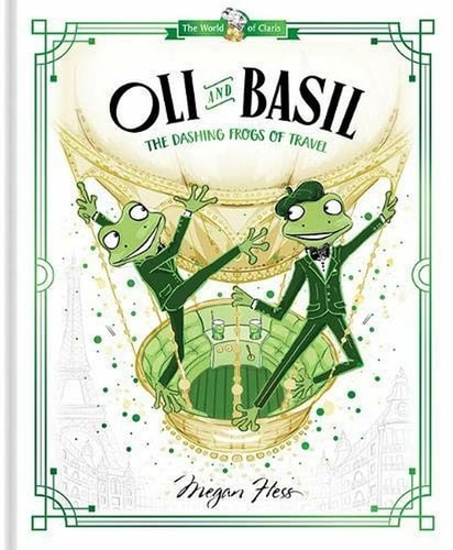 Oli and Basil: The Dashing Frogs of Travel: World of Claris by Megan Hess