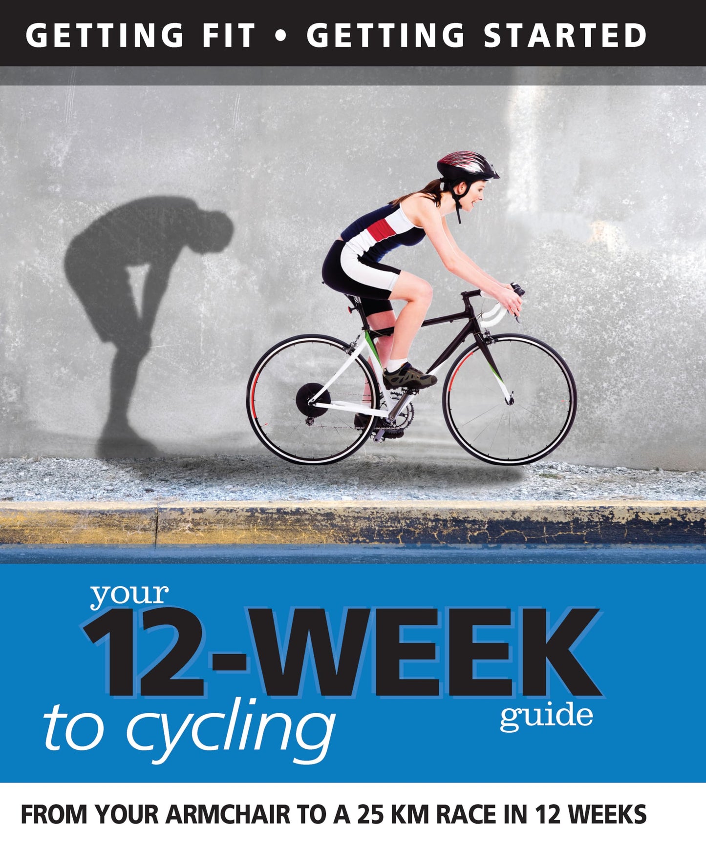 Your 12-Week Guide to Cycling: From Your Armchair to a 25 km Race in 12 Weeks (IMM Lifestyle Books) by Daniel Ford