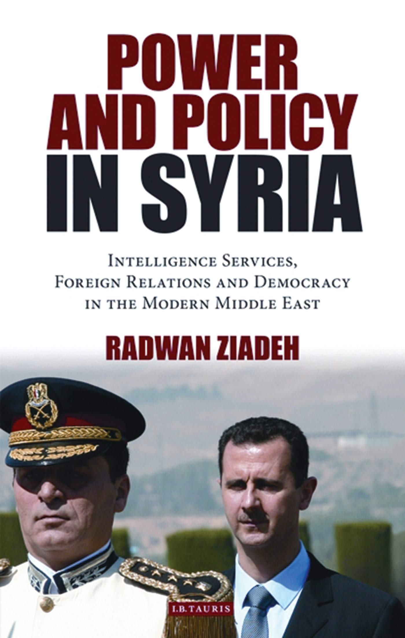 Power and Policy in Syria: Intelligence Services, Foreign Relations and Democracy in the Modern Middle East (Library of Modern Middle East Studies) by Radwan Ziadeh