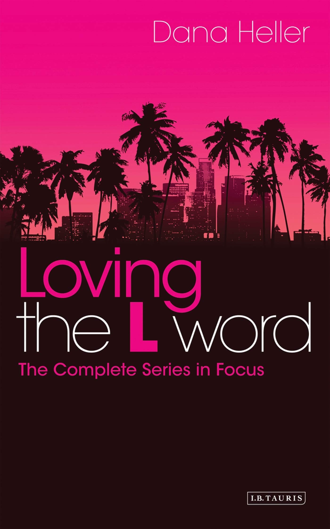 Loving The L Word: The Complete Series in Focus (Reading Contemporary Television)