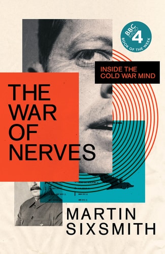 The War of Nerves: Inside the Cold War Mind (Wellcome Collection) by Martin Sixsmith