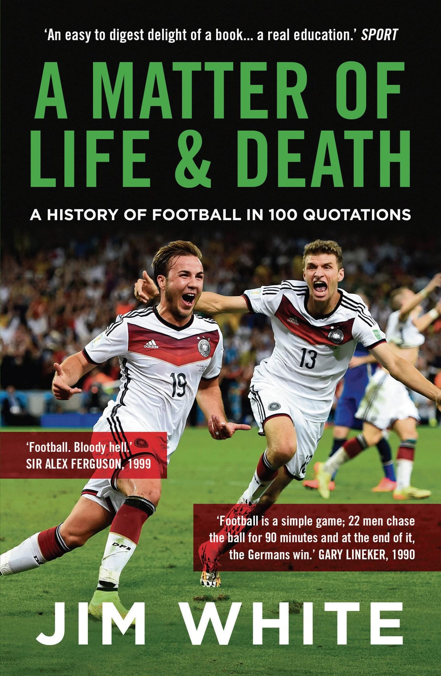 A Matter of Life and Death: A History of Football in 100 Quotations by Jim White