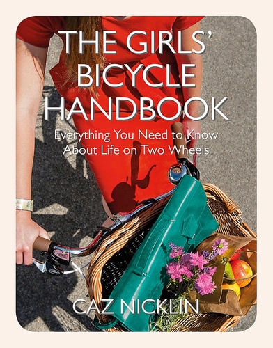 The Girls' Bicycle Handbook: Everything You Need to Know About Life on Two Wheels by Caz Nicklin