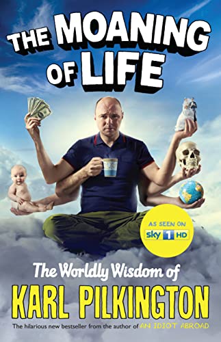 The Moaning of Life: The Worldly Wisdom of Karl Pilkington by Karl Pilkington