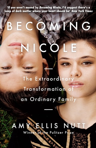 Becoming Nicole: The Extraordinary Transformation of an Ordinary Family by A.E. Nutt