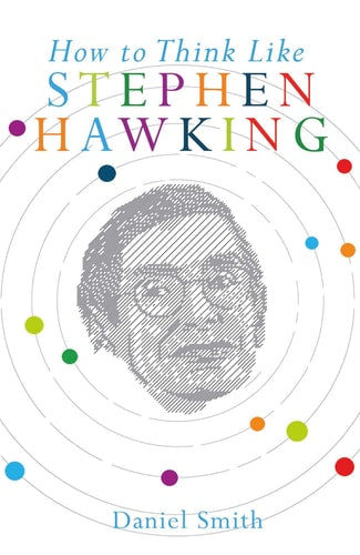 How to Think Like Stephen Hawking (How To Think Like series) by Daniel Smith