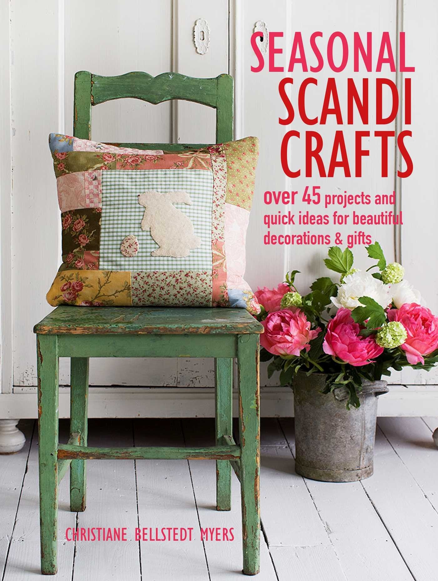 Seasonal Scandi Crafts: Over 45 projects and quick ideas for beautiful decorations & gifts by Christiane Bellstedt Myers