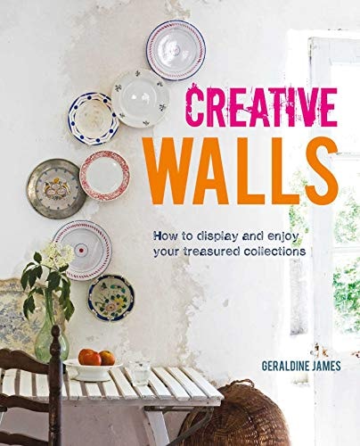 Creative Walls: How to display and enjoy your treasured collections by Geraldine James