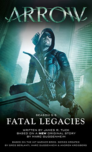 Arrow: Fatal Legacies by Marc Guggenheim, James R. Tuck