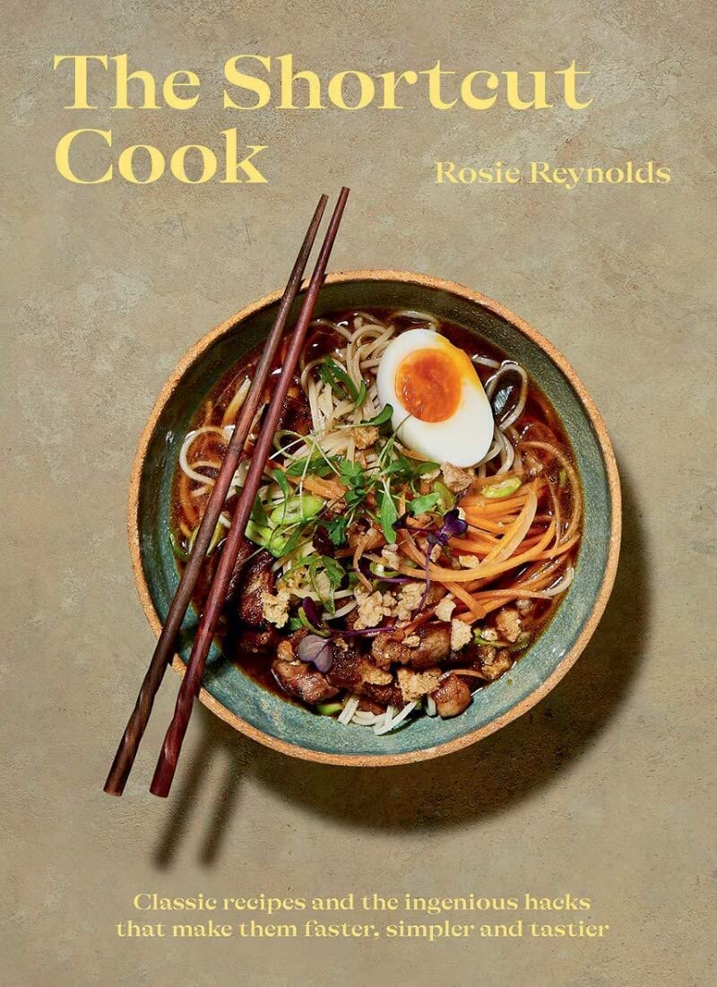 The Shortcut Cook: More than 60 classic recipes and the ingenious hacks that make them faster, simpler and tastier by Rosie Reynolds