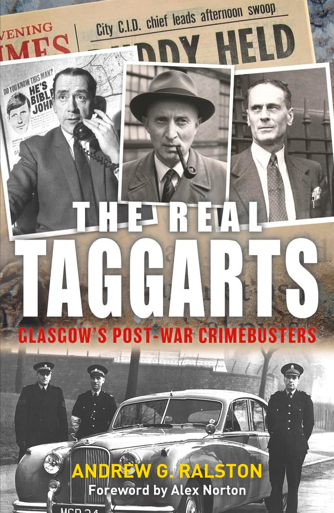 The Real Taggarts: Glasgow's Greatest Crimebusters by Andrew Ralston