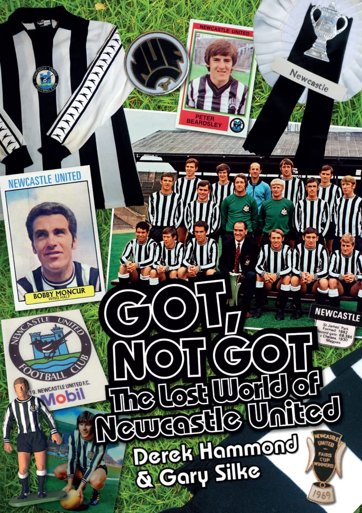 Got, Not Got: Newcastle United: The Lost World of Newcastle United by Derek Hammond, Gary Silke