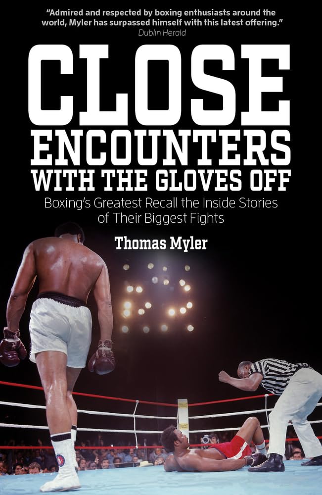 Close Encounters with the Gloves Off: Boxing's Greats Recall the Inside Stories of Their Big Fights by Thomas Myler