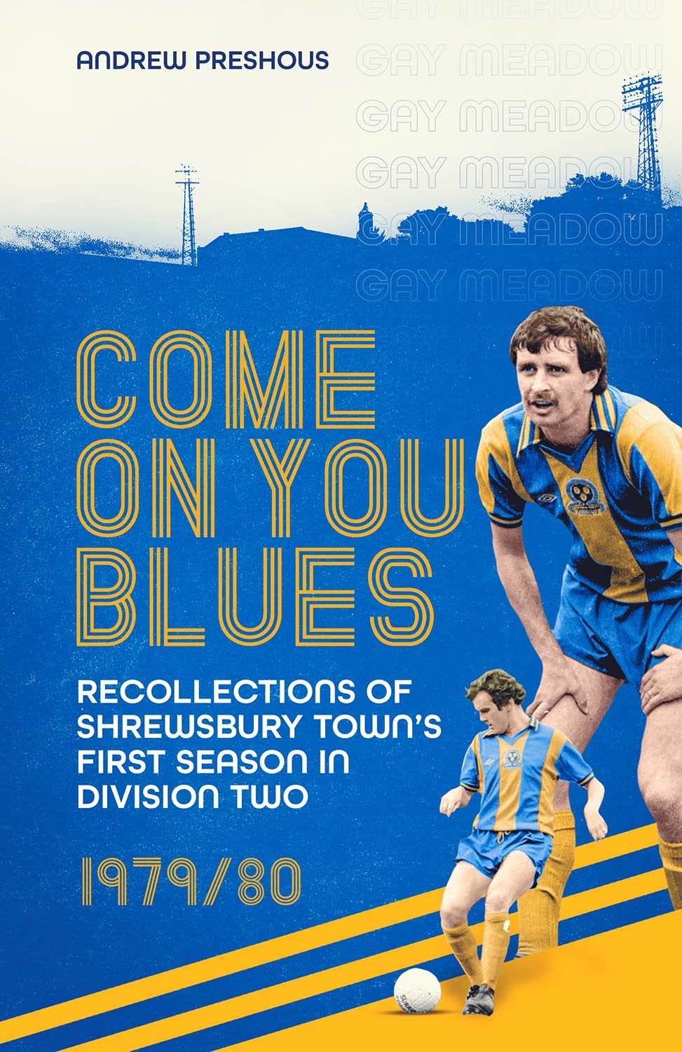 Come On You Blues: Recollections of Shrewsbury Town's First Season in Division Two by Andrew Preshous