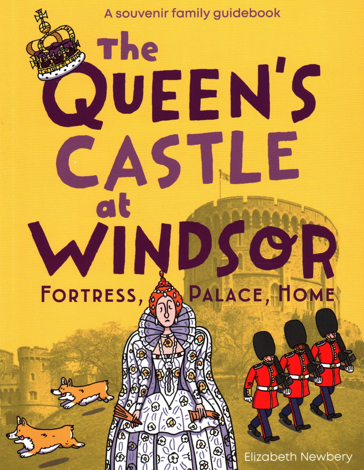 The Queen's Castle at Windsor: Fortress, Palace, Home by Elizabeth Newbery