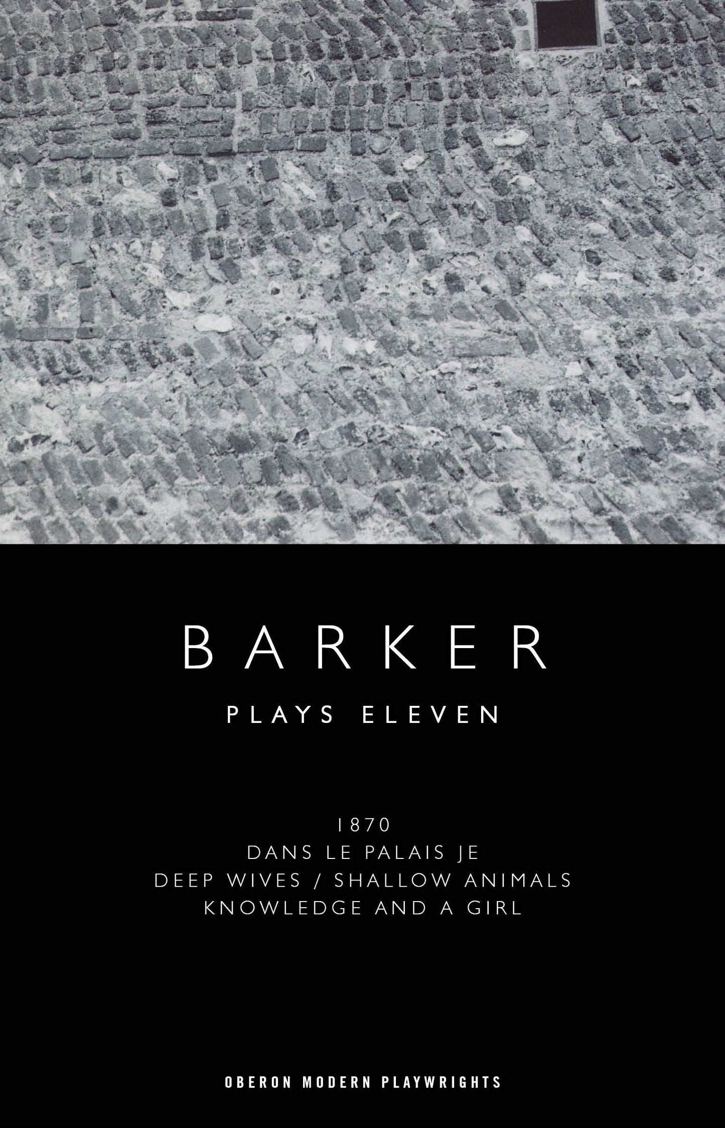 Howard Barker: Plays Eleven: 1870; Dans le Palais Je; Deep Wives / Shallow Animals; Knowledge and a Girl (Oberon Modern Playwrights) by Howard Barker