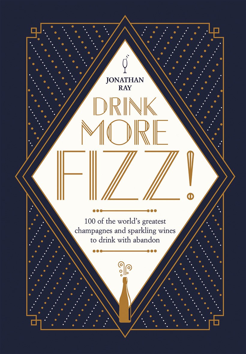 Drink More Fizz: 100 of the World's Greatest Champagnes and Sparkling Wines to Drink with Abandon by Jonathan Ray