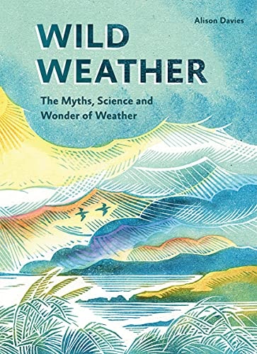 Wild Weather: The Myths, Science and Wonder of Weather by Alison Davies