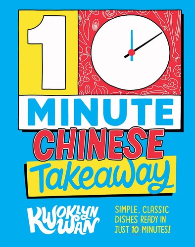 10-Minute Chinese Takeaway: Simple, Classic Dishes Ready in Just 10 Minutes! by Kwoklyn Wan