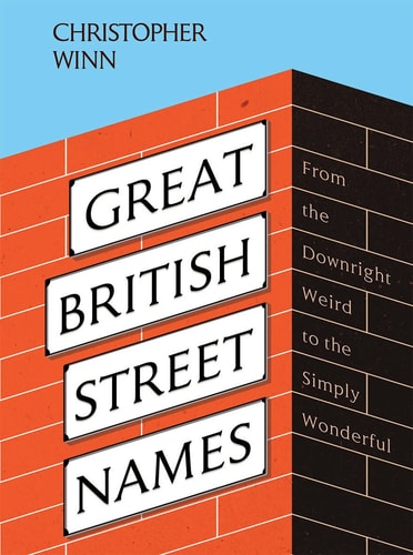 Great British Street Names: The Weird and Wonderful Stories Behind Our Favourite Streets, from Acacia Avenue to Albert Square by Christopher Winn