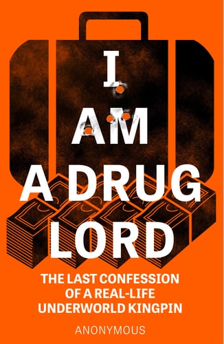 I Am a Drug Lord: The Last Confession of a Real-Life Gangster by Anonymous Anonymous