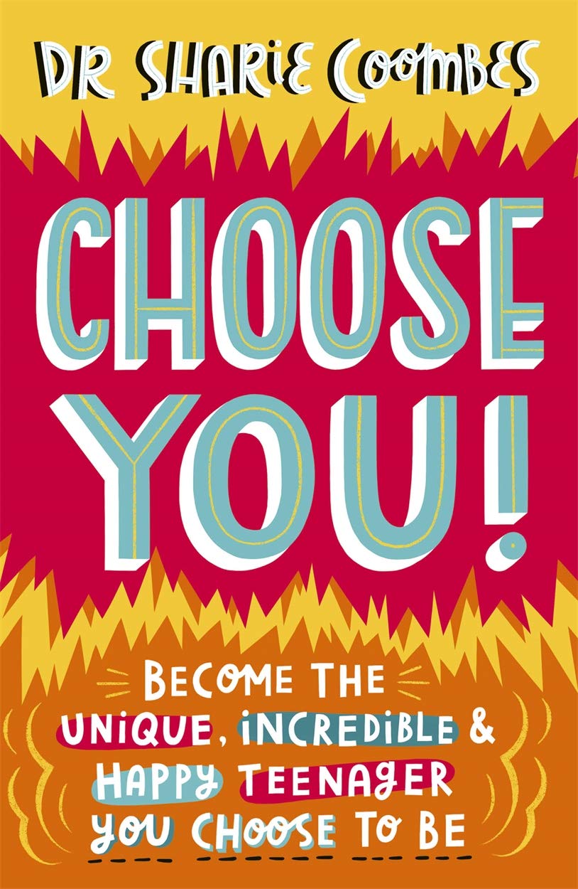 Choose You!: Become the Unique, Incredible and Happy Teenager You Choose To Be by Dr. Sharie Coombes
