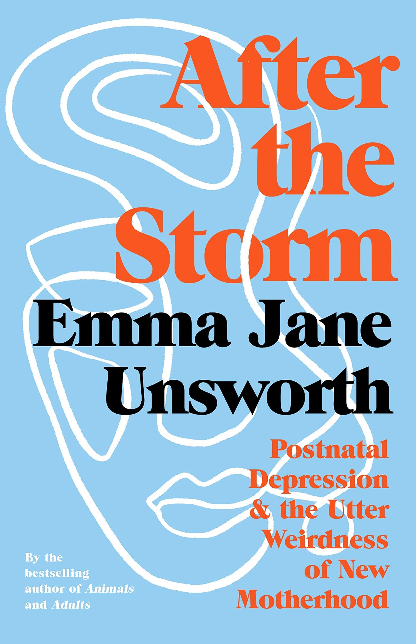 After the Storm: Postnatal Depression and the Utter Weirdness of New Motherhood by Emma Jane Unsworth