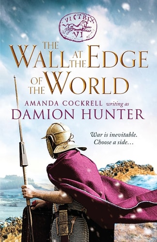 The Wall at the Edge of the World: An unputdownable adventure in the Roman Empire by Damion Hunter