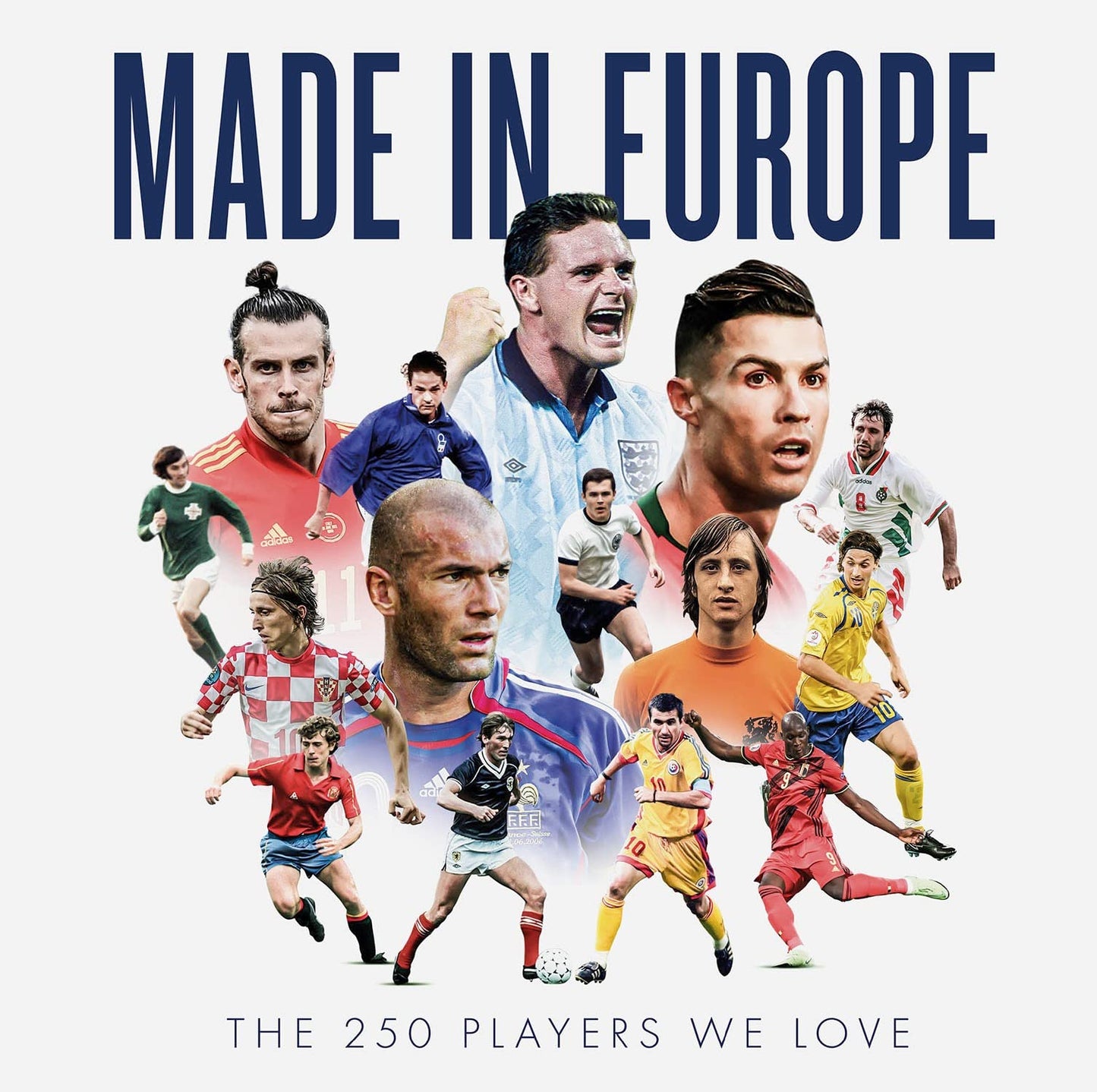 Made in Europe: The 250 Players We Love by John Brewin