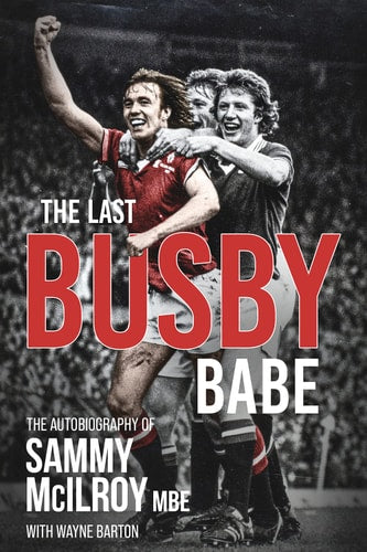 The Last Busby Babe: The Autobiography of Sammy McIlroy by Wayne Barton